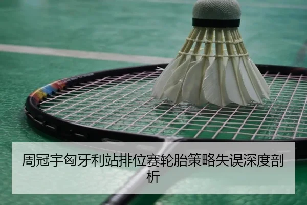周冠宇匈牙利站排位赛轮胎策略失误深度剖析